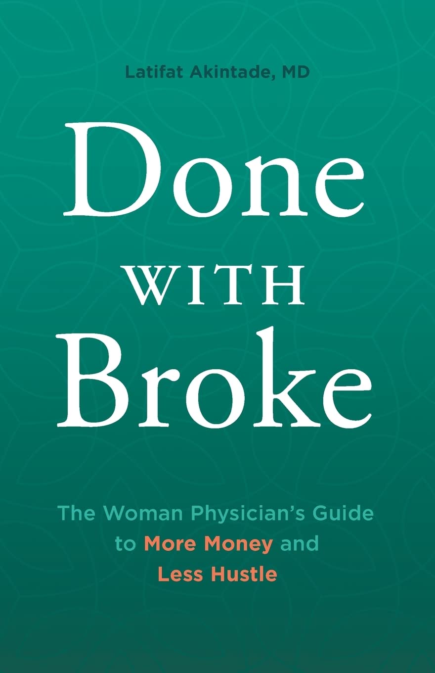 Done With Broke: The Woman Physician’s Guide to More Money and Less Hustle
