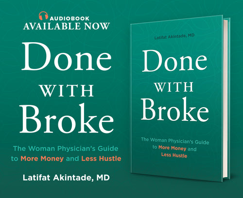Done With Broke: The Woman Physician’s Guide to More Money and Less Hustle
